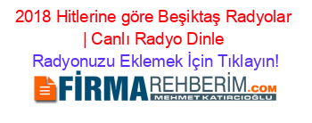 2018+Hitlerine+göre+Beşiktaş+Radyolar+|+Canlı+Radyo+Dinle Radyonuzu+Eklemek+İçin+Tıklayın!